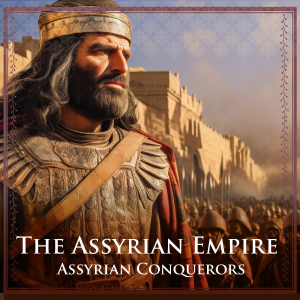 The Assyrian Empire: Assyrian Conquerors - Advanced
