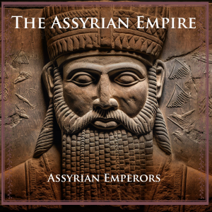 The Assyrian Empire: Assyrian Emperors - Basic