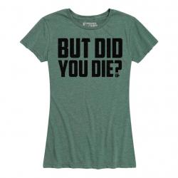 Women's But Did You Die Tee