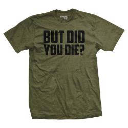 But Did You Die&quest; T-Shirt