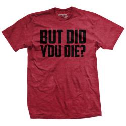 But Did You Die&quest; (Limited Edition) T-Shirt